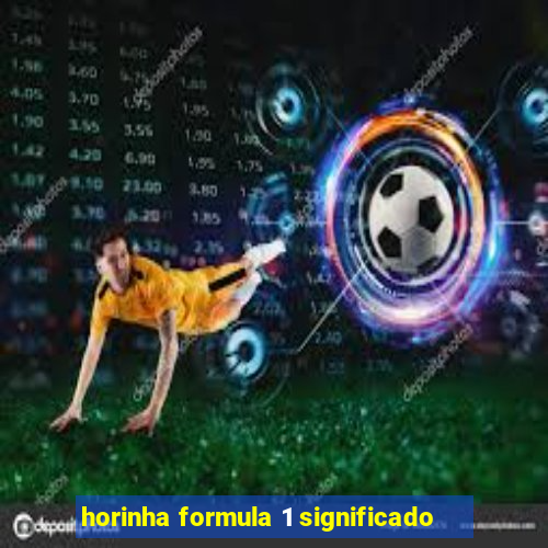 horinha formula 1 significado